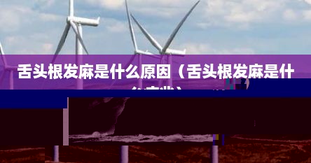 舌头根发麻是什么原因（舌头根发麻是什么病兆）