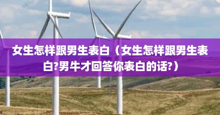 女生怎样跟男生表白（女生怎样跟男生表白?男牛才回答你表白的话?）