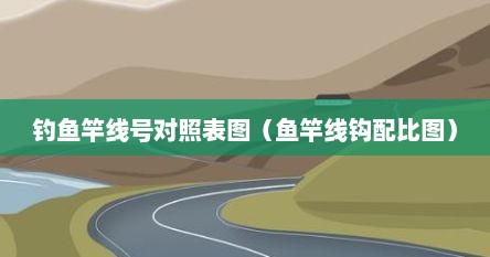 钓鱼竿线号对照表图（鱼竿线钩配比图）