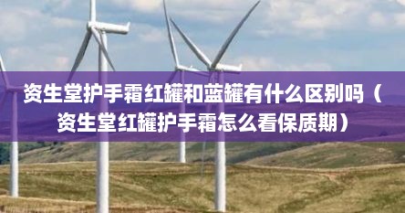 资生堂护手霜红罐和蓝罐有什么区别吗（资生堂红罐护手霜怎么看保质期）