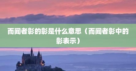 而闻者彰的彰是什么意思（而闻者彰中的彰表示）