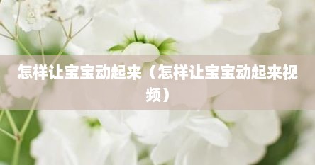 怎样让宝宝动起来（怎样让宝宝动起来视频）