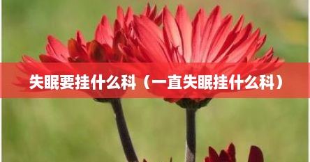 失眠要挂什么科室看病（失眠要挂什么科室的号）