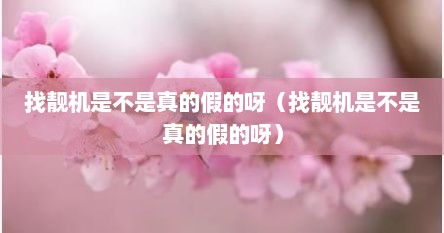 找靓机是不是真的假的呀（找靓机是不是真的假的呀）