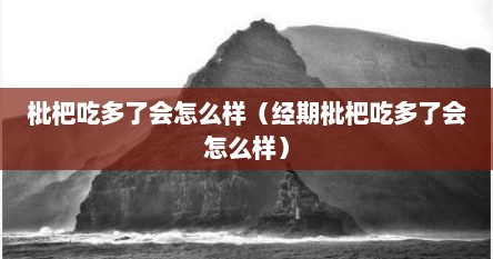 枇杷吃多了会怎么样（经期枇杷吃多了会怎么样）