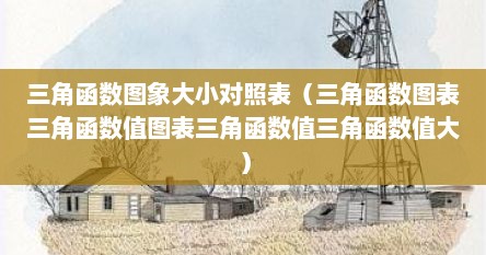 三角函数图象大小对照表（三角函数图表三角函数值图表三角函数值三角函数值大）