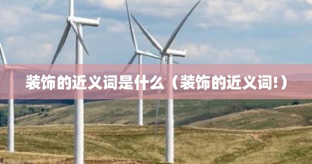 装饰的近义词是什么（装饰的近义词!）