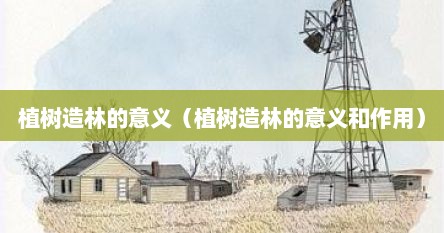 植树造林的意义（植树造林的意义和作用）