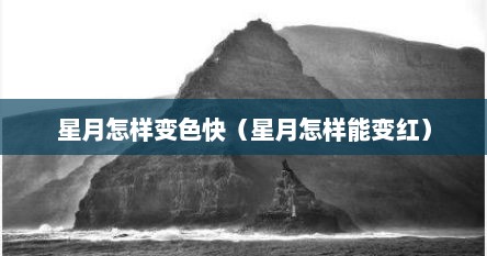 星月怎样变色快（星月怎样能变红）