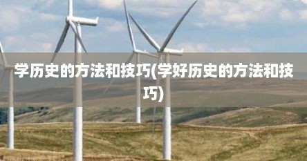 学历史的方法和技巧(学好历史的方法和技巧)
