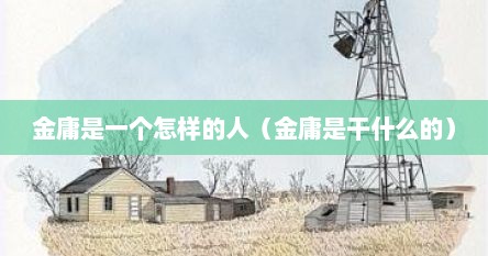 金庸是一个怎样的人（金庸是干什么的）