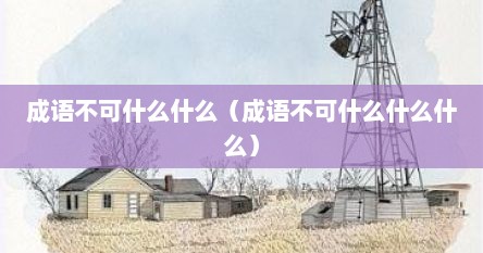 成语不可什么什么（成语不可什么什么什么）