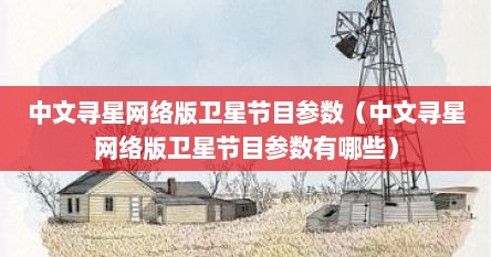 中文寻星网络版卫星节目参数（中文寻星网络版卫星节目参数有哪些）