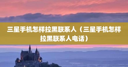 三星手机怎样拉黑联系人（三星手机怎样拉黑联系人电话）