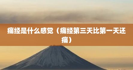 痛经是什么感觉（痛经第三天比第一天还痛）