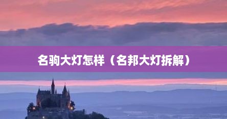 名驹大灯怎样（名邦大灯拆解）