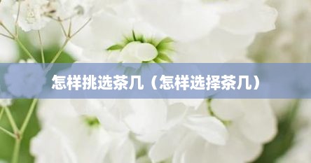 怎样挑选茶几（怎样选择茶几）