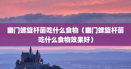 幽门螺旋杆菌吃什么食物（幽门螺旋杆菌吃什么食物效果好）