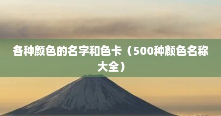 各种颜色的名字和色卡（500种颜色名称大全）