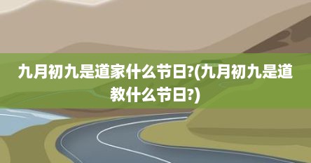 九月初九是道家什么节日?(九月初九是道教什么节日?)