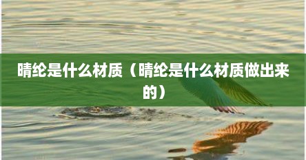 晴纶是什么材质（晴纶是什么材质做出来的）
