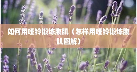 如何用哑铃锻炼腹肌（怎样用哑铃锻炼腹肌图解）