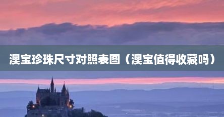 澳宝珍珠尺寸对照表图（澳宝值得收藏吗）