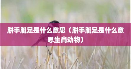胼手胝足是什么意思（胼手胝足是什么意思生肖动物）