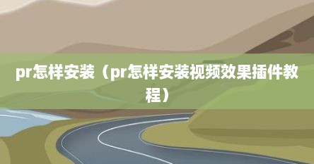 pr怎样安装（pr怎样安装视频效果插件教程）