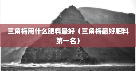 三角梅用什么肥料最好（三角梅最好肥料第一名）