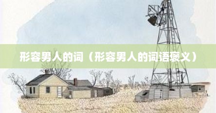 形容男人的词（形容男人的词语褒义）