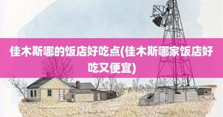 佳木斯哪的饭店好吃点(佳木斯哪家饭店好吃又便宜)