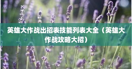 英雄大作战出招表技能列表大全（英雄大作战攻略大招）