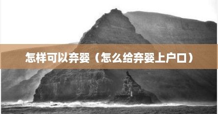 怎样可以弃婴（怎么给弃婴上户口）