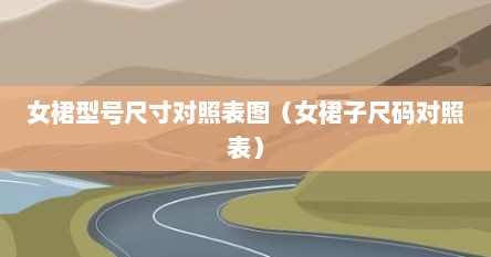 女裙型号尺寸对照表图（女裙子尺码对照表）