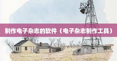 制作电子杂志的软件（电子杂志制作工具）