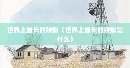 世界上最长的蜈蚣（世界上最长的蜈蚣是什么）