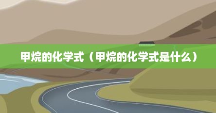 甲烷的化学式（甲烷的化学式是什么）