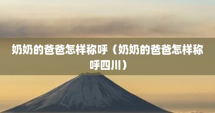 奶奶的爸爸怎样称呼（奶奶的爸爸怎样称呼四川）