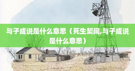 与子成说是什么意思（死生契阔,与子成说是什么意思）