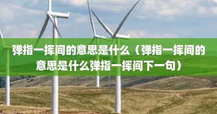 弹指一挥间的意思是什么（弹指一挥间的意思是什么弹指一挥间下一句）