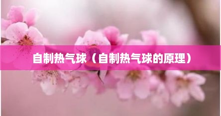 自制热气球（自制热气球的原理）