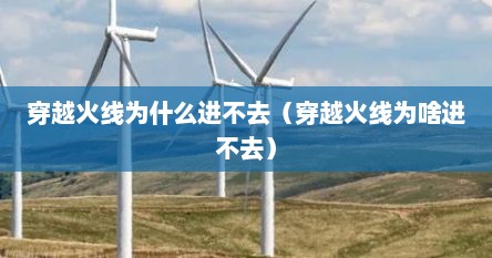 穿越火线为什么进不去（穿越火线为啥进不去）