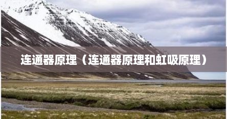 连通器原理（连通器原理和虹吸原理）