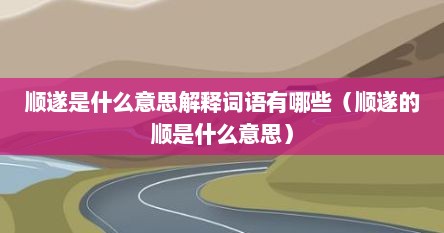 顺遂是什么意思解释词语有哪些（顺遂的顺是什么意思）