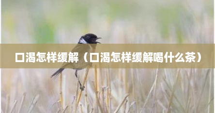 口渴怎样缓解（口渴怎样缓解喝什么茶）