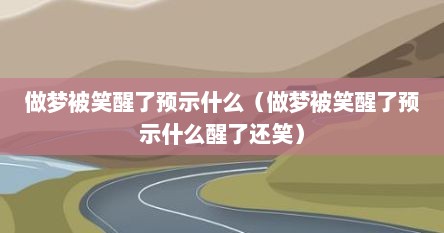 做梦被笑醒了预示什么（做梦被笑醒了预示什么醒了还笑）