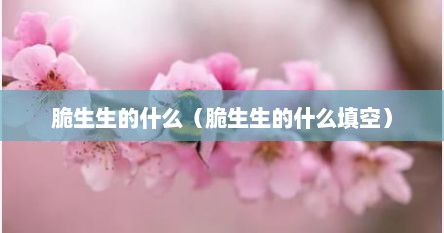 脆生生的什么（脆生生的什么填空）