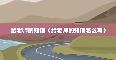 给老师的短信（给老师的短信怎么写）