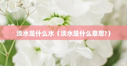 淡水是什么水（淡水是什么意思?）